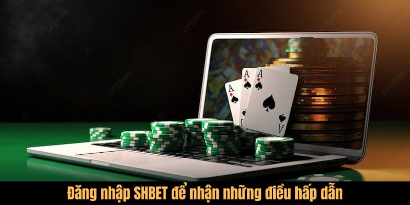 Đăng nhập SHBET để nhận những điều hấp dẫn