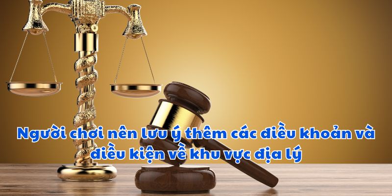 Người chơi nên lưu ý thêm các điều khoản và điều kiện về khu vực địa lý